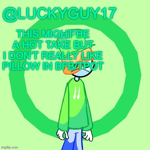 LuckyGuy17 Template | THIS MIGHT BE A HOT TAKE BUT I DON'T REALLY LIKE PILLOW IN BFB/TPOT | image tagged in luckyguy17 template | made w/ Imgflip meme maker