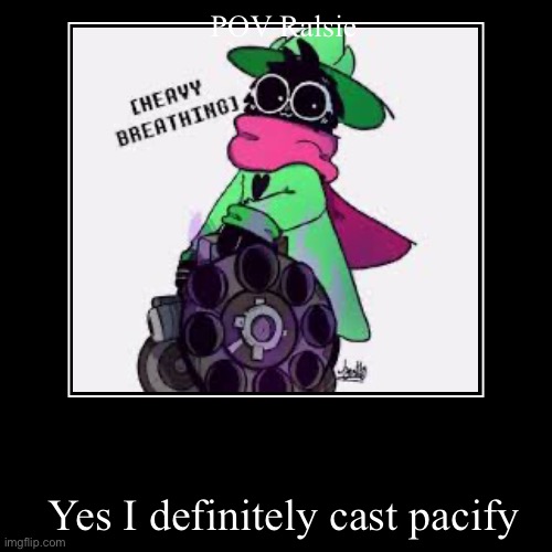 Yes I definitely cast pacify | POV Ralsie | image tagged in funny,demotivationals | made w/ Imgflip demotivational maker