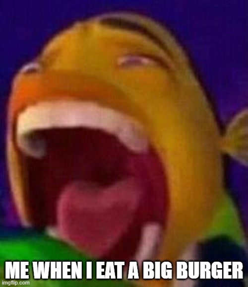 ME WHEN I EAT A BIG BURGER | made w/ Imgflip meme maker