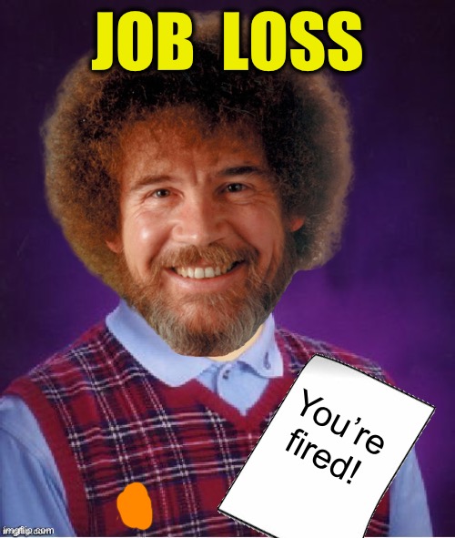 JOB  LOSS You’re fired! | image tagged in bad luck brian headless | made w/ Imgflip meme maker