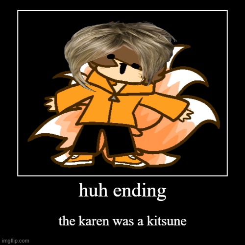Karen: Huh | huh ending | the karen was a kitsune | image tagged in funny,demotivationals | made w/ Imgflip demotivational maker