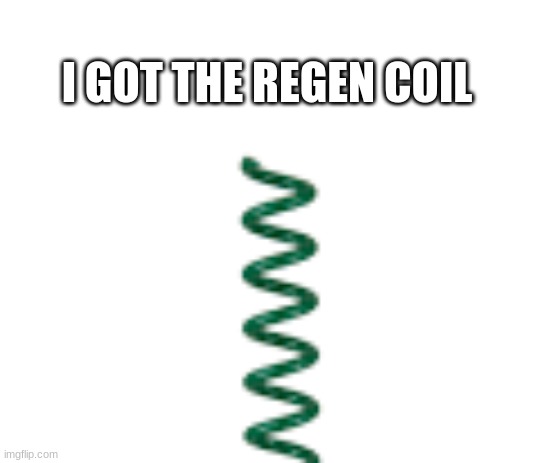 I GOT THE REGEN COIL | made w/ Imgflip meme maker
