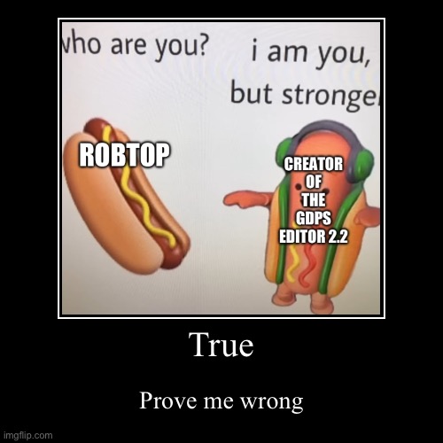 True | Prove me wrong | image tagged in funny,demotivationals | made w/ Imgflip demotivational maker