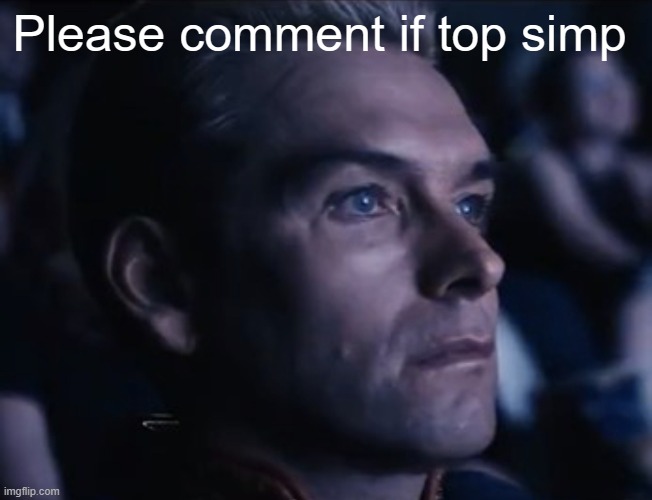 Or low simp | Please comment if top simp | image tagged in homelander reaction | made w/ Imgflip meme maker