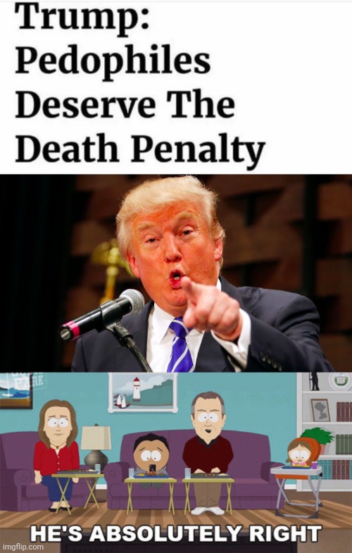 I COMPLETELY AGREE | image tagged in trump point,president trump,politics,death penalty,pedophiles | made w/ Imgflip meme maker