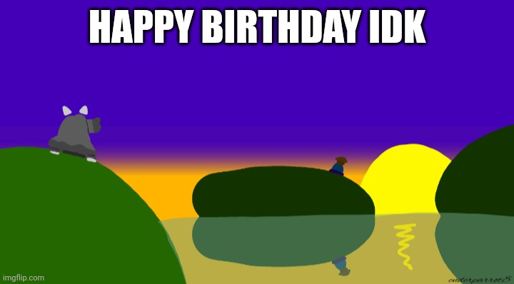 HAPPY BIRTHDAY IDK | made w/ Imgflip meme maker