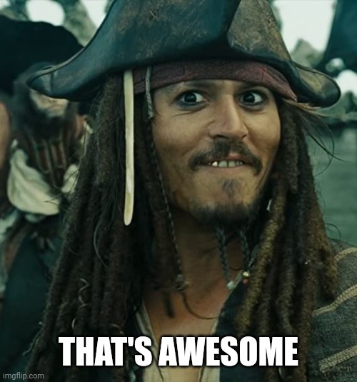 JACK SPARROW OH THAT'S NICE | THAT'S AWESOME | image tagged in jack sparrow oh that's nice | made w/ Imgflip meme maker
