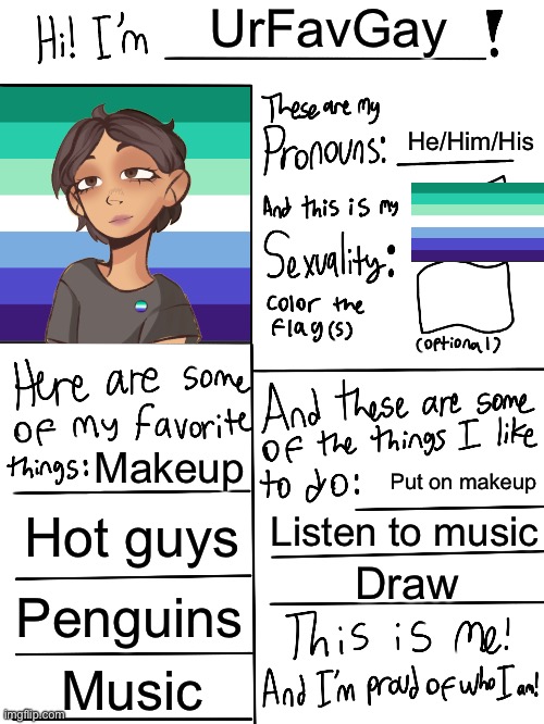 LGBTQ profile | UrFavGay; He/Him/His; Makeup; Put on makeup; Hot guys; Listen to music; Draw; Penguins; Music | image tagged in lgbtq stream account profile,lgbtq | made w/ Imgflip meme maker