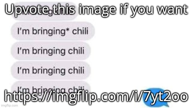 I'm bring chili | Upvote this image if you want; https://imgflip.com/i/7yt2oo | image tagged in i'm bring chili | made w/ Imgflip meme maker