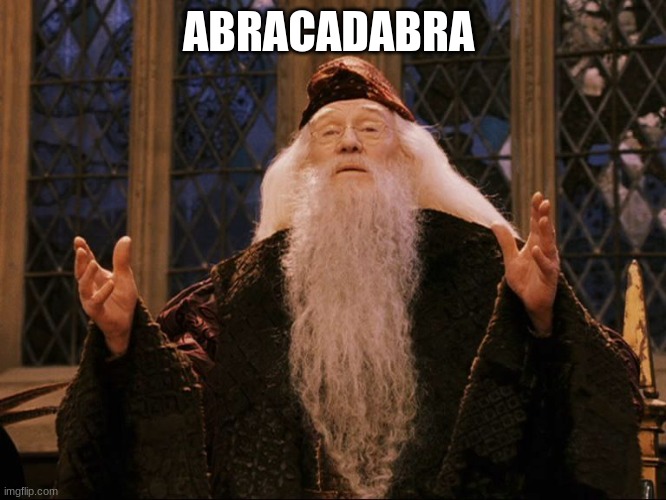 Dumbledore | ABRACADABRA | image tagged in dumbledore | made w/ Imgflip meme maker