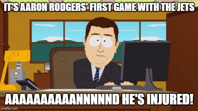 Aaaaand Its Gone | IT'S AARON RODGERS' FIRST GAME WITH THE JETS; AAAAAAAAAANNNNND HE'S INJURED! | image tagged in memes,aaaaand its gone | made w/ Imgflip meme maker