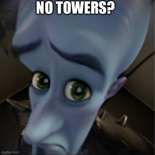 Megamind peeking | NO TOWERS? | image tagged in megamind peeking | made w/ Imgflip meme maker