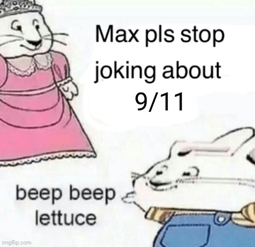 Max pls stop joking about blank | 9/11 | image tagged in max pls stop joking about blank | made w/ Imgflip meme maker