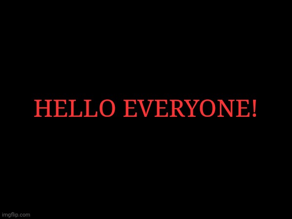 HELLO EVERYONE! | made w/ Imgflip meme maker