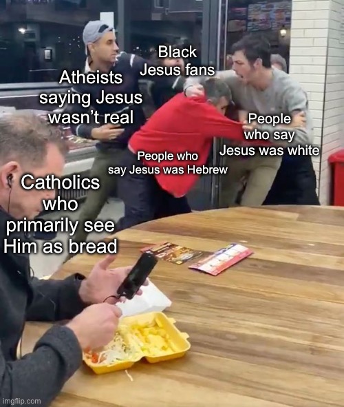 Fighting | Black Jesus fans; Atheists saying Jesus wasn’t real; People who say Jesus was white; People who say Jesus was Hebrew; Catholics who primarily see Him as bread | image tagged in fighting | made w/ Imgflip meme maker