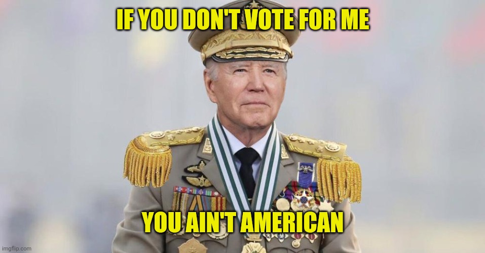 Banana Republic leader Joe Biden has a statement. | IF YOU DON'T VOTE FOR ME; YOU AIN'T AMERICAN | image tagged in banana republic biden | made w/ Imgflip meme maker