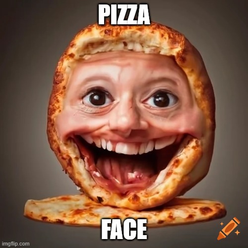 PIZZA; FACE | made w/ Imgflip meme maker