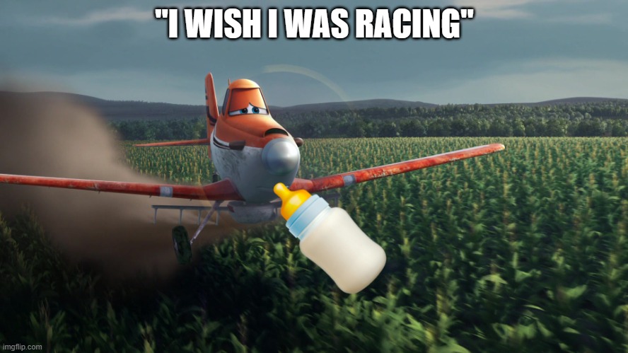 Sad Dusty Crophopper crop dusting | "I WISH I WAS RACING" | image tagged in sad dusty crophopper crop dusting | made w/ Imgflip meme maker