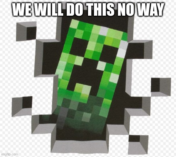 Minecraft Creeper | WE WILL DO THIS NO WAY | image tagged in minecraft creeper | made w/ Imgflip meme maker
