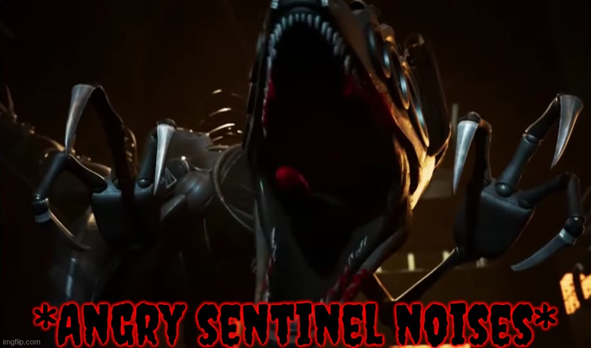 Angry Sentinel Noises.mp3 | image tagged in angry sentinel noises | made w/ Imgflip meme maker