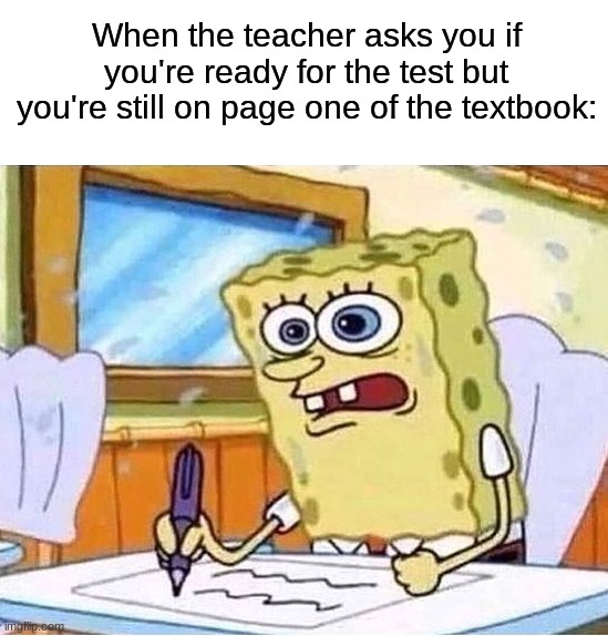 Study study study!!!  (･ัω･ั) | When the teacher asks you if you're ready for the test but you're still on page one of the textbook: | image tagged in spongebob writing fast,memes,funny,true story,relatable memes,school | made w/ Imgflip meme maker