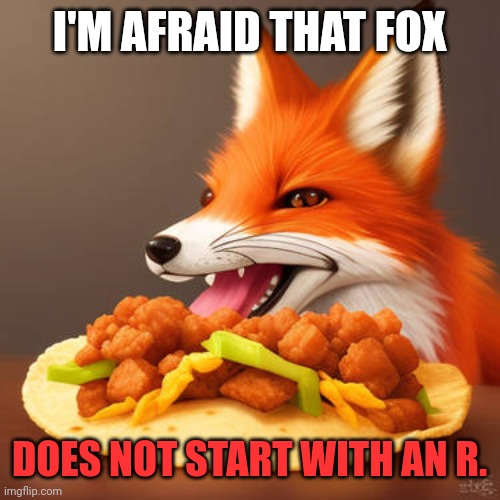 I'M AFRAID THAT FOX DOES NOT START WITH AN R. | made w/ Imgflip meme maker