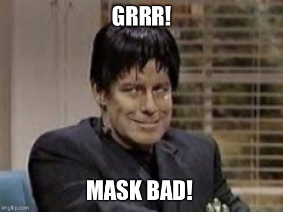 Grrrr! Mask bad! | GRRR! MASK BAD! | image tagged in grrrr vaccine bad | made w/ Imgflip meme maker