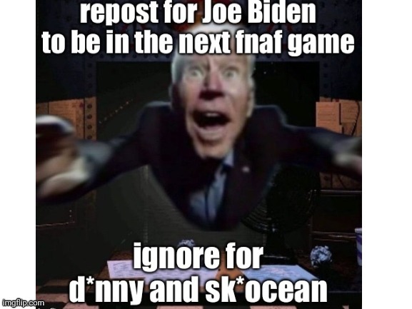 Repost for Joe Biden to be in FNAF | image tagged in repost for joe biden to be in fnaf | made w/ Imgflip meme maker