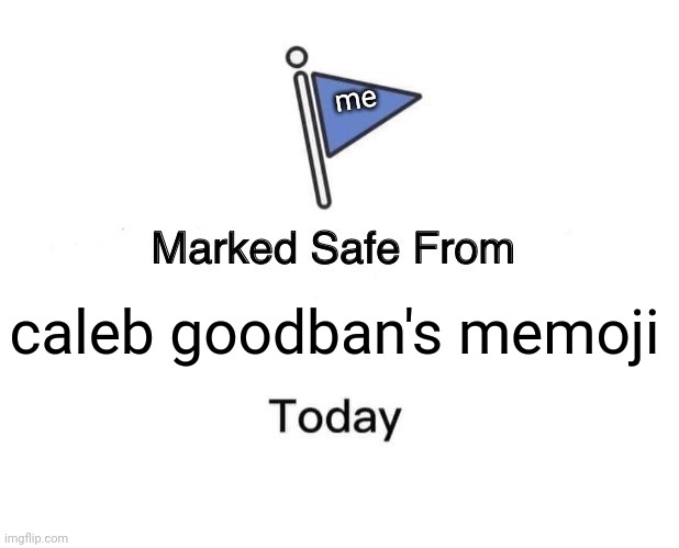 Marked Safe From Meme | caleb goodban's memoji me | image tagged in memes,marked safe from | made w/ Imgflip meme maker