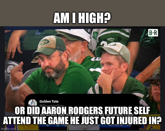 Aaron rodgers | AM I HIGH? OR DID AARON RODGERS FUTURE SELF ATTEND THE GAME HE JUST GOT INJURED IN? | image tagged in nfl memes | made w/ Imgflip meme maker