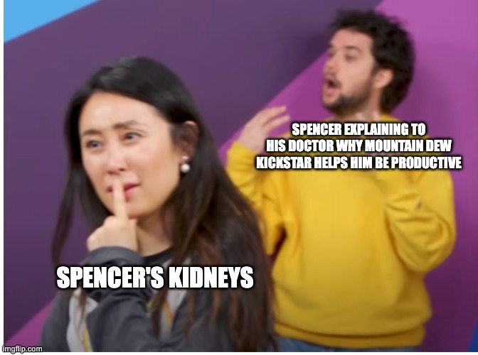 SPENCER EXPLAINING TO HIS DOCTOR WHY MOUNTAIN DEW KICKSTAR HELPS HIM BE PRODUCTIVE; SPENCER'S KIDNEYS | image tagged in smosh | made w/ Imgflip meme maker