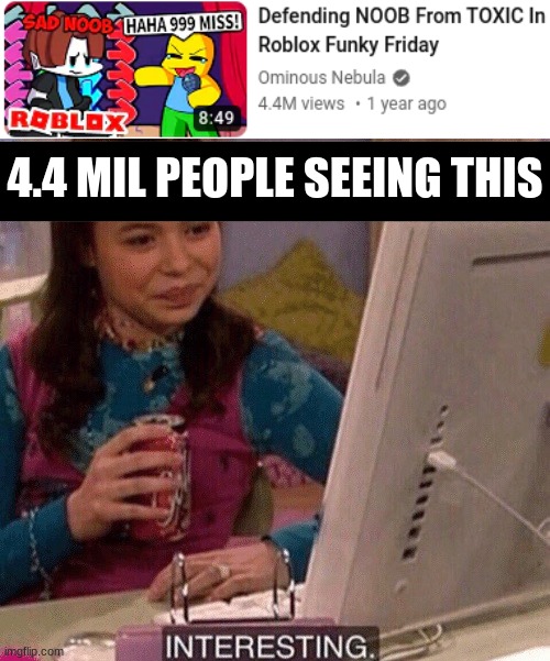 huh... | 4.4 MIL PEOPLE SEEING THIS | image tagged in icarly interesting | made w/ Imgflip meme maker