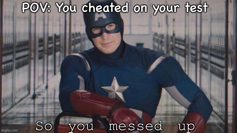 captain america so you | POV: You cheated on your test; So you messed up | image tagged in captain america so you | made w/ Imgflip meme maker