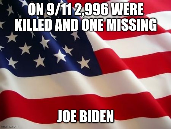 American flag | ON 9/11 2,996 WERE KILLED AND ONE MISSING; JOE BIDEN | image tagged in american flag | made w/ Imgflip meme maker