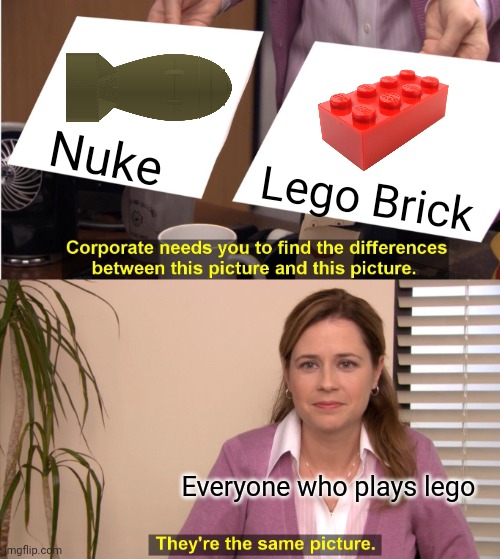 The pain | Nuke; Lego Brick; Everyone who plays lego | image tagged in memes,they're the same picture,lego,stepping on a lego | made w/ Imgflip meme maker