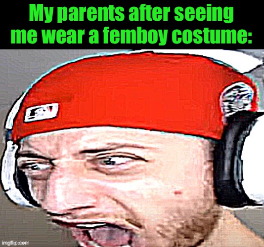Disgusted | My parents after seeing me wear a femboy costume: | image tagged in disgusted | made w/ Imgflip meme maker