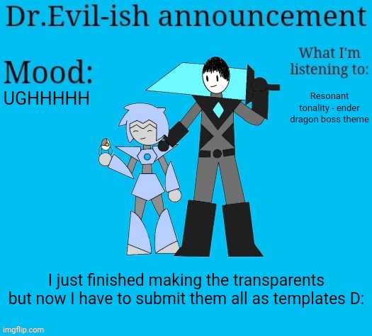 BRUHHHH | UGHHHHH; Resonant tonality - ender dragon boss theme; I just finished making the transparents but now I have to submit them all as templates D: | image tagged in dr evil-ish new announcement template | made w/ Imgflip meme maker