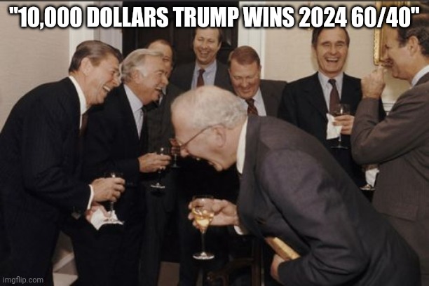 Guy said this at the bus stop after me and my Dad got out of a twins gane | "10,000 DOLLARS TRUMP WINS 2024 60/40" | image tagged in memes,laughing men in suits,trump,twins | made w/ Imgflip meme maker