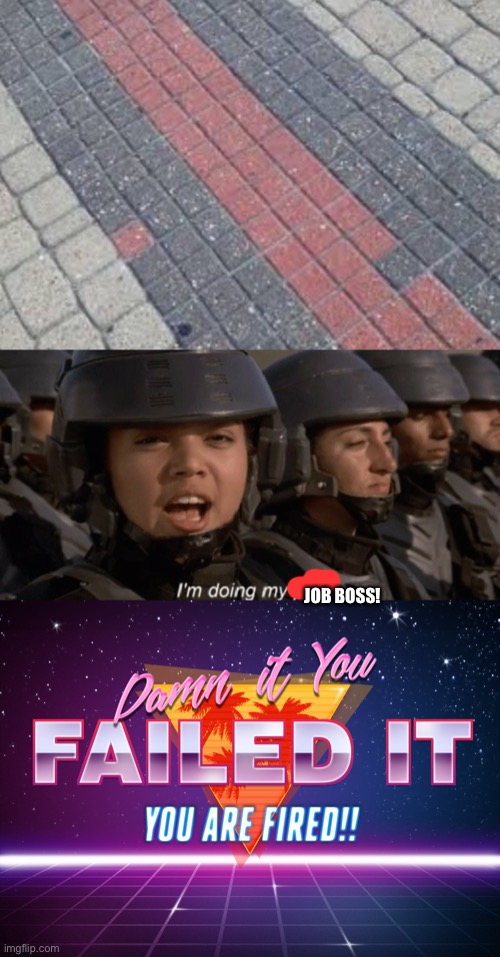 JOB BOSS! | image tagged in i'm doing my part,you failed it you are fired | made w/ Imgflip meme maker