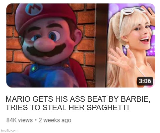. | 000000000000000; MARIO GETS HIS ASS BEAT BY BARBIE, 
TRIES TO STEAL HER SPAGHETTI | made w/ Imgflip meme maker
