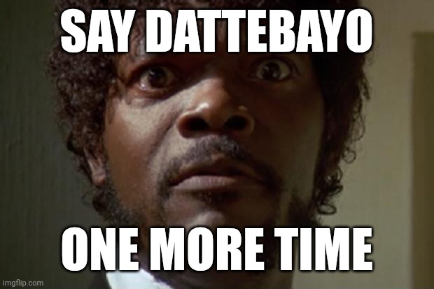 Samuel hates Dattebayo! | SAY DATTEBAYO; ONE MORE TIME | image tagged in samuel l jackson | made w/ Imgflip meme maker