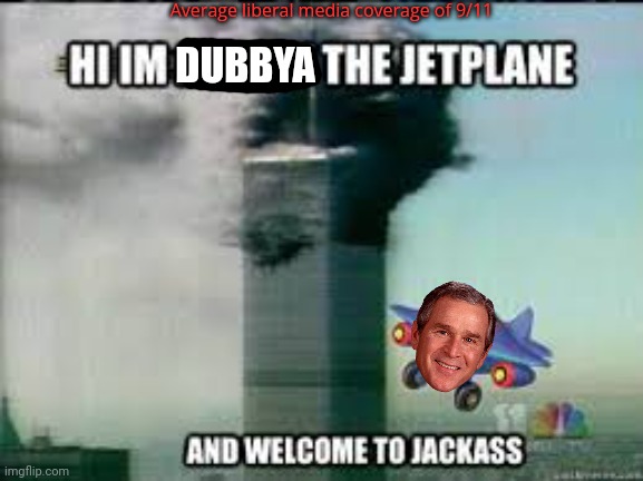 DUBBYA Average liberal media coverage of 9/11 | made w/ Imgflip meme maker