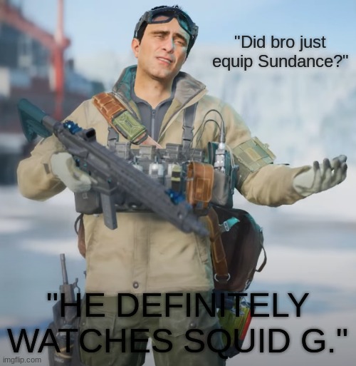 dont be sad angel | "Did bro just equip Sundance?" "HE DEFINITELY WATCHES SQUID G." | image tagged in dont be sad angel | made w/ Imgflip meme maker