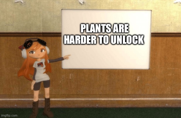 SMG4s Meggy pointing at board | PLANTS ARE HARDER TO UNLOCK | image tagged in smg4s meggy pointing at board | made w/ Imgflip meme maker