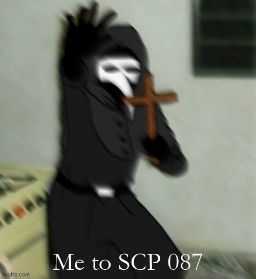 Seriously though. | Me to SCP 087 | image tagged in scp 049 with cross | made w/ Imgflip meme maker
