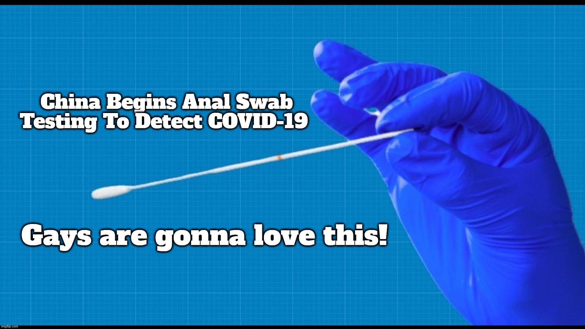 China Begins Anal Swab Testing to Detect COVID-19 | image tagged in anal probes,anal sex,why aliens won't talk to us,covid-19,covidiots,sheeple | made w/ Imgflip meme maker