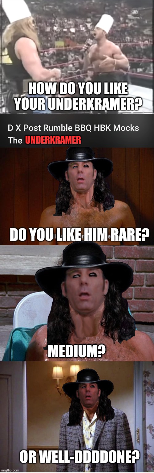 Seinfeld Wrestleposting | HOW DO YOU LIKE YOUR UNDERKRAMER? UNDERKRAMER; DO YOU LIKE HIM RARE? MEDIUM? OR WELL-DDDDONE? | image tagged in seinfeld,wwe,undertaker,dgenerationx,dx | made w/ Imgflip meme maker