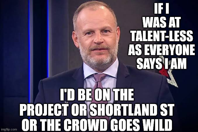 Andrew Mulligan | IF I WAS AT TALENT-LESS AS EVERYONE SAYS I AM; I'D BE ON THE PROJECT OR SHORTLAND ST OR THE CROWD GOES WILD | image tagged in new zealand,tv show,creepy guy,jerk,overrated,sky sports breaking news | made w/ Imgflip meme maker