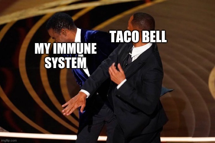Will Smith Slap | TACO BELL; MY IMMUNE SYSTEM | image tagged in will smith slap,meme | made w/ Imgflip meme maker