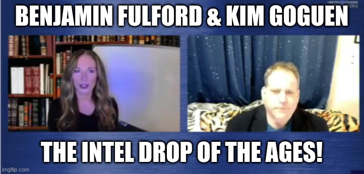 Benjamin Fulford & Kim Goguen: The Intel Drop of the Ages! (Video)